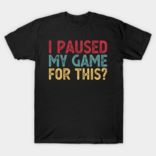 I Paused My Game For This? T-Shirt